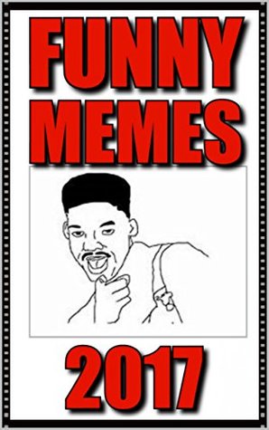 Download Memes: Funny Memes 2017 Edition - Comedy Collection: (Internet Humor At Its Best - Funny Jokes, Crazy Content Over 1300 Fresh Memes) - Memes | PDF