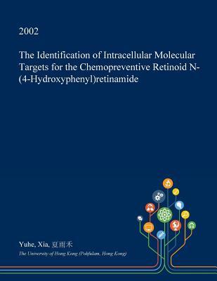 Full Download The Identification of Intracellular Molecular Targets for the Chemopreventive Retinoid N-(4-Hydroxyphenyl)Retinamide - Yuhe Xia file in ePub