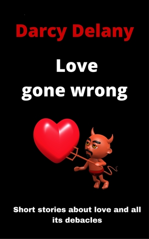 Read Online Love Gone Wrong: Short Stories About Love and All Its Debacles - Darcy Delany | ePub