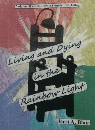 Read Living and Dying in the Rainbow Light: Volume III of the Lincoln County Law Trilogy - Jerri Blair | ePub