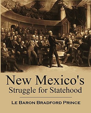 Read Online New Mexico's Struggle for Statehood: Sixty Years of Effort to Obtain Self Government (1910) - L Bradford Prince file in ePub
