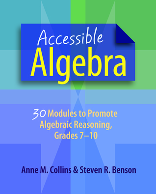Download Accessible Algebra: 30 Modules to Promote Algebraic Reasoning, Grades 7-10 - Anne Collins | PDF