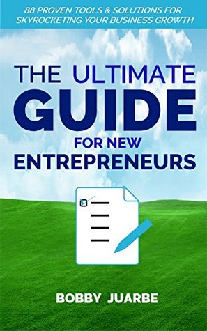 Full Download The Ultimate Guide For New Entrepreneurs: 88 Proven Tools & Solutions For Skyrocketing Your Business Growth - Bobby Juarbe file in ePub