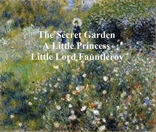 Read Online A Secret Garden / A Little Princess / Little Lord Fauntleroy, (Illustrated) - Frances Hodgson Burnett | PDF