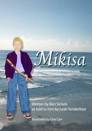 Download Mikisa: This is a story about a 10 year old boy named Ben. He finds a stick on the beach who calls himself Mikisa, an Angel. This is where the  love in his heart and how to accept himself. - Ben Sickels | ePub