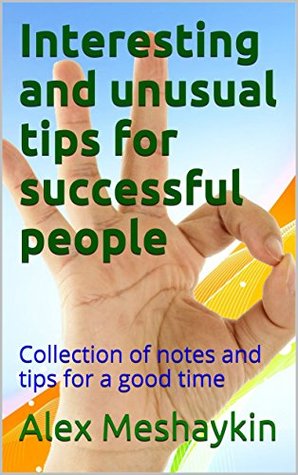 Download Interesting and unusual tips for successful people: Collection of notes and tips for a good time - Alex Meshaykin | PDF