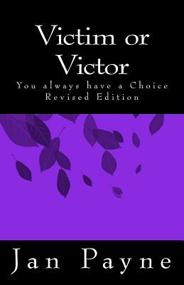Read Online Victim or Victor - Revised Edition: You Always Have a Choice - Jan Payne | PDF