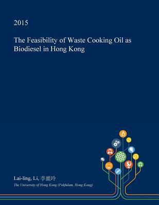 Read Online The Feasibility of Waste Cooking Oil as Biodiesel in Hong Kong - Lai-Ling Li file in PDF