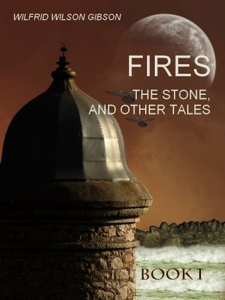 Full Download Fires : The Stone, and other Tales, Book I (Illustrated) - Wilfrid Wilson Gibson file in PDF