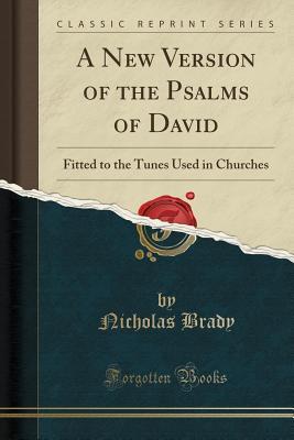 Read Online A New Version of the Psalms of David: Fitted to the Tunes Used in Churches - Nicholas Brady file in PDF