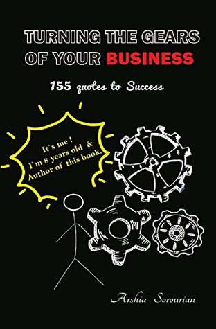 Read TURNING THE GEARS OF YOUR BUSINESS: 155 quotes to success - ARSHIA SOROURIAN | ePub