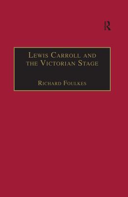 Read Online Lewis Carroll and the Victorian Stage: Theatricals in a Quiet Life - Richard Foulkes | PDF