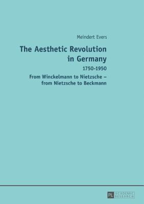 Read The Aesthetic Revolution in Germany: 1750-1950 - From Winckelmann to Nietzsche - From Nietzsche to Beckmann - Meindert Evers file in ePub