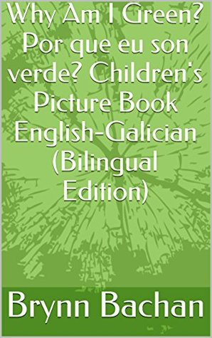 Read Why Am I Green? Por que eu son verde? Children's Picture Book English-Galician (Bilingual Edition) - Brynn Bachan | ePub