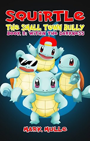 Download Squirtle: The Small Town Bully (Book Three): Within the Darkness (An Unofficial Pokemon Go Diary Book for Kids Ages 6 - 12 (Preteen) - Mark Mulle file in PDF