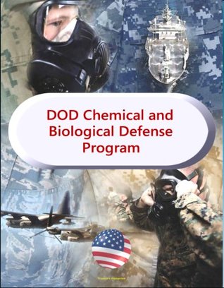 Read Online Department of Defense Chemical and Biological Defense Program - Comprehensive Reports on Military Efforts to Protect Against NBC, WMD, Chemical, Biological, Radiological, and Nuclear (CBRN) Threats - U.S. Department of Defense | ePub