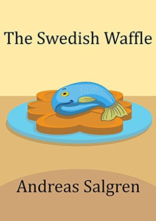 Full Download The Swedish Waffle (Slightly kooky children's books Book 2) - Andreas Salgren | ePub