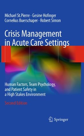 Read Online Crisis Management in Acute Care Settings: Human Factors, Team Psychology, and Patient Safety in a High Stakes Environment - Michael St.Pierre file in PDF