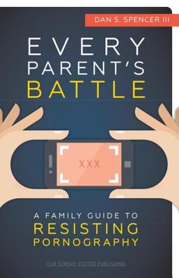 Read Every Parent's Battle: A Family Guide to Resisting Pornography - Dan S III Spencer file in ePub