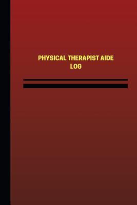 Full Download Physical Therapist Aide Log (Logbook, Journal - 124 pages, 6 x 9 inches): Physical Therapist Aide Logbook (Red Cover, Medium) - Unique Logbooks | ePub