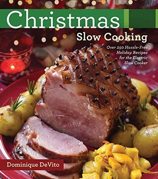 Download Christmas Slow Cooking: Over 250 Hassle-Free Holiday Recipes for the Electric Slow Cooker - Dominique DeVito file in PDF