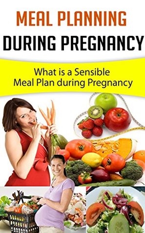 Download Meal Planning During Pregnancy: What is a Sensible Meal Plan during Pregnancy - Kristi Floyd file in PDF
