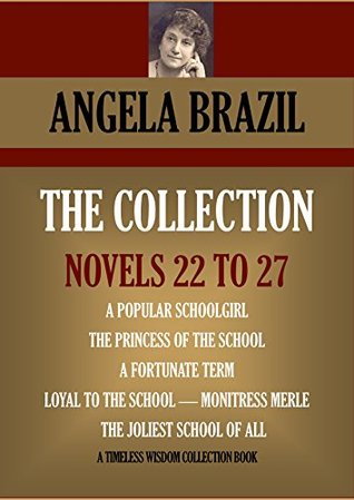 Full Download The Collection Novels 22 to 27: A Popular Schoolgirl / The Princess of the School / A Fortunate Term / Loyal to the School / Monitress Merle / The Jolliest School of All - Angela Brazil file in ePub