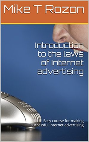Read Online Introduction to the laws of Internet advertising: Easy course for making successful Internet advertising - Mike T. Rozon file in PDF