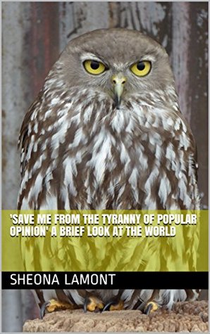 Download 'Save Me from The Tyranny Of Popular Opinion' A Brief Look At The World - Sheona Lamont file in PDF