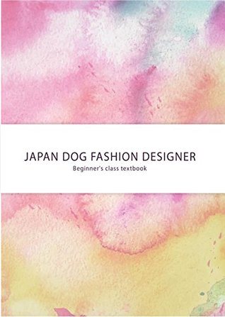 Full Download JAPAN DOG FASHION DESIGNER TEXT: Textbook for learning how to make dog clothes from the basics (celebdog) - ENOMOTO YUTAKA | ePub