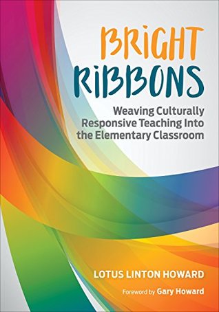 Read Bright Ribbons: Weaving Culturally Responsive Teaching Into the Elementary Classroom - Lotus Linton Howard file in ePub