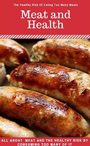 Read The Healthy Risk Of Eating To Many Meats Meat And Health, All About Meat And The Healthy Risk By Consuming To Many Of It - Alden Gonzales | ePub