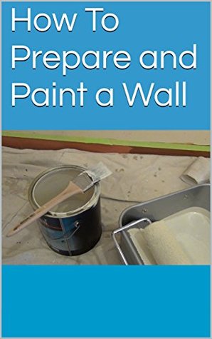 Download How To Prepare and Paint a Wall (Paint Secrets Revealed Book 1) - James Vincent | ePub