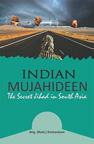 Read Online Indian Mujahideen: The Secret Jihad in South Asia - Brig.(Retd.) Krishankant file in PDF