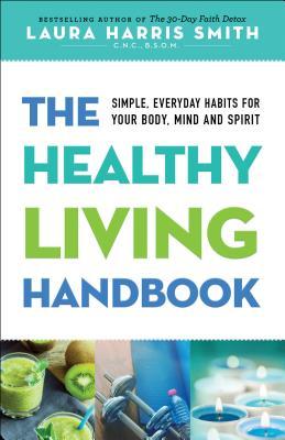 Read The Healthy Living Handbook: Simple, Everyday Habits for Your Body, Mind and Spirit - Laura Harris Smith | ePub