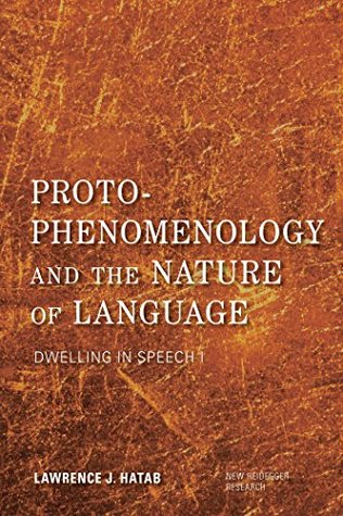Read Online Proto-Phenomenology and the Nature of Language: Dwelling in Speech I (New Heidegger Research) - Lawrence J. Hatab file in ePub
