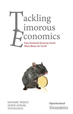 Read Tackling Timorous Economics: How Scotland's Economy Could Work Better for Us All - Katherine Trebeck | ePub