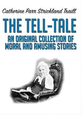 Read The Tell-Tale: An Original Collection of Moral and Amusing Stories - Catharine Parr Traill | ePub