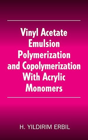 Download Vinyl Acetate Emulsion Polymerization and Copolymerization with Acrylic Monomers - Yildirim H. Erbil | ePub