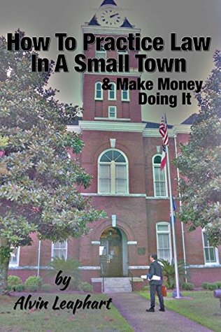 Read How to Practice Law in a Small Town and Make Money Doing It - Alvin Leaphart | ePub