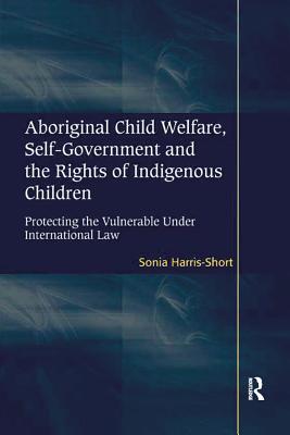 Full Download Aboriginal Child Welfare, Self-Government and the Rights of Indigenous Children: Protecting the Vulnerable Under International Law - Sonia Harris-Short file in ePub