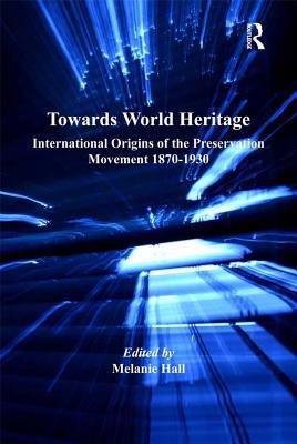 Read Online Towards World Heritage: International Origins of the Preservation Movement 1870-1930 - Melanie Hall file in ePub
