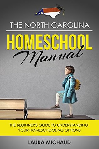 Read The North Carolina Homeschool Manual : The Beginner's Guide to Understanding Your Homeschooling Options - Laura Michaud | PDF