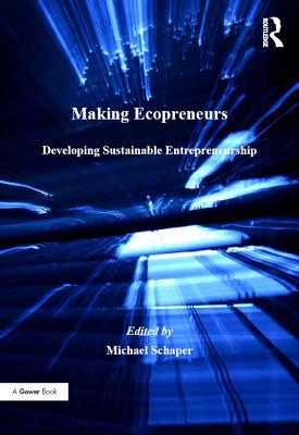 Full Download Making Ecopreneurs: Developing Sustainable Entrepreneurship - Michael Schaper file in PDF