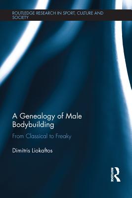 Full Download A Genealogy of Male Bodybuilding: From Classical to Freaky - Dimitris Liokaftos file in ePub