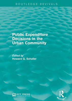 Read Online Public Expenditure Decisions in the Urban Community - Howard G. Schaller | ePub