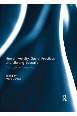 Download Human Activity, Social Practices and Lifelong Education - Marc Durand file in PDF