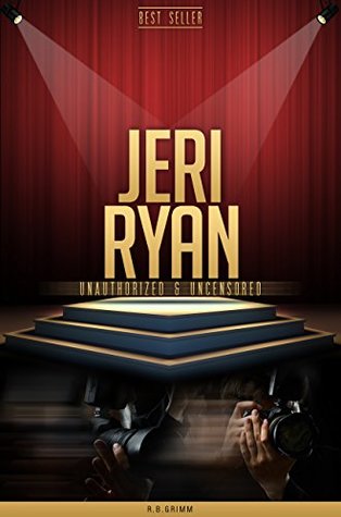 Read Jeri Ryan Unauthorized & Uncensored (All Ages Deluxe Edition with Videos) - R.B. Grimm file in ePub