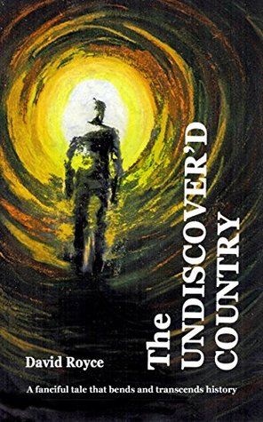 Read The UNDISCOVER'D COUNTRY: A fanciful tale that bends and transcends history - David Royce | ePub