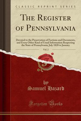 Download The Register of Pennsylvania, Vol. 2: Devoted to the Preservation of Factions and Documents, and Every Other Kind of Usual Information Respecting the State of Pennsylvania; July 1828 to January (Classic Reprint) - Samuel Hazard | PDF
